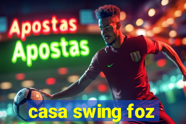 casa swing foz